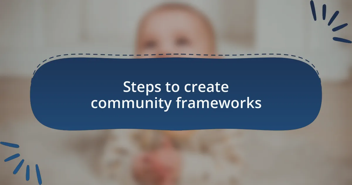Steps to create community frameworks