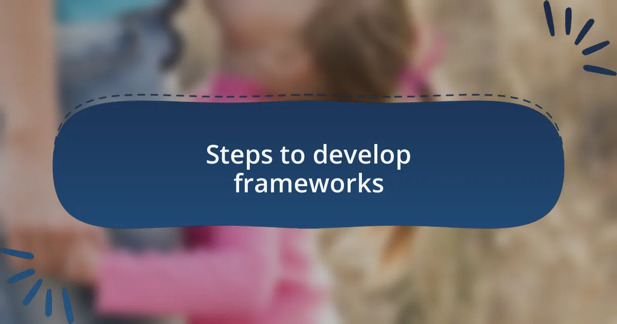 Steps to develop frameworks