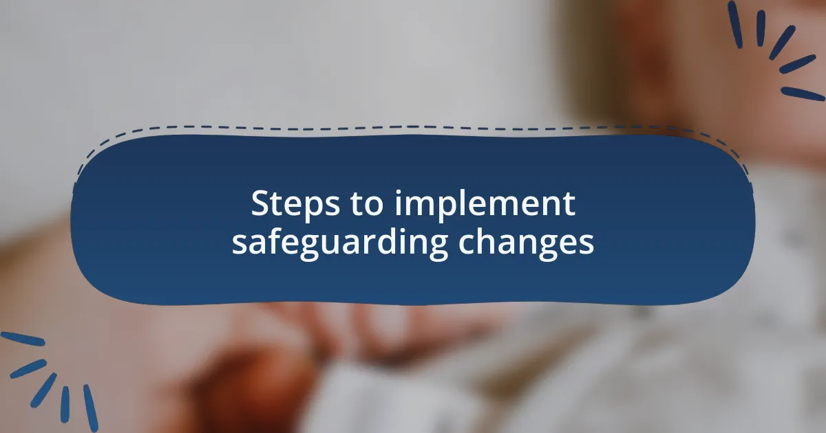 Steps to implement safeguarding changes