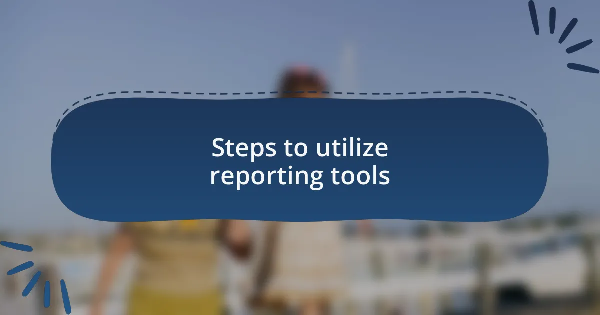 Steps to utilize reporting tools