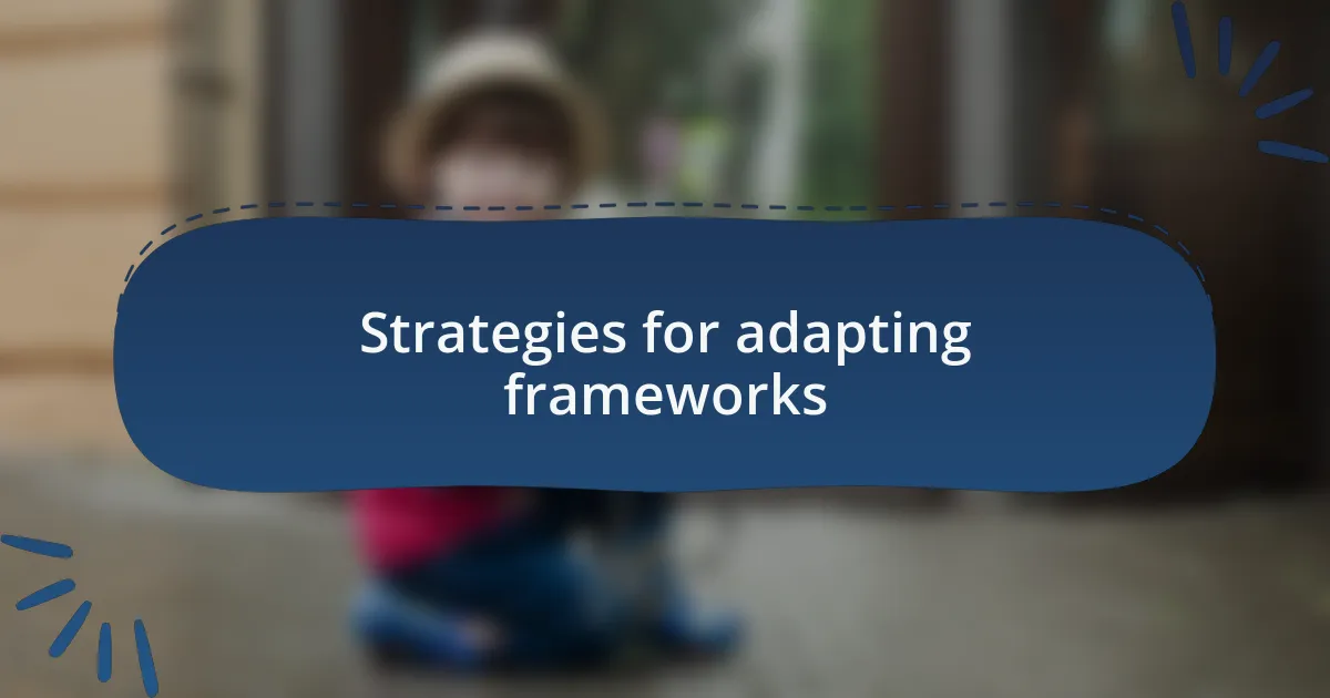 Strategies for adapting frameworks