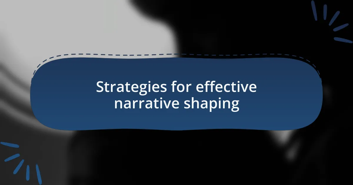 Strategies for effective narrative shaping
