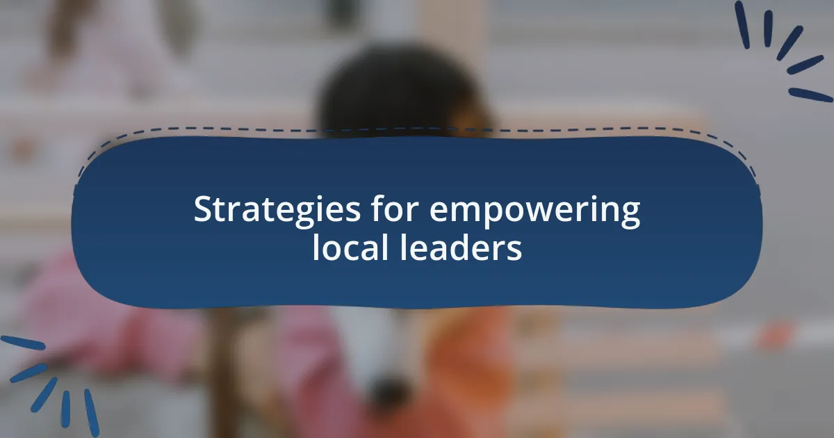Strategies for empowering local leaders