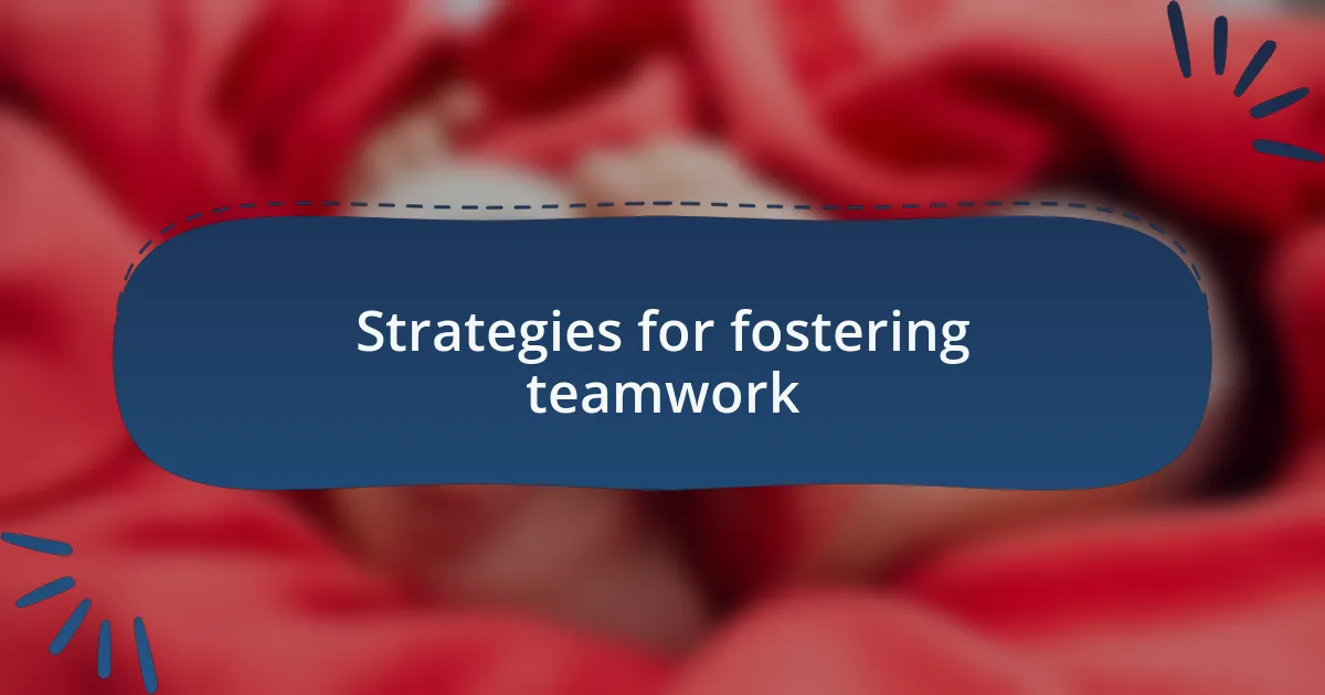 Strategies for fostering teamwork