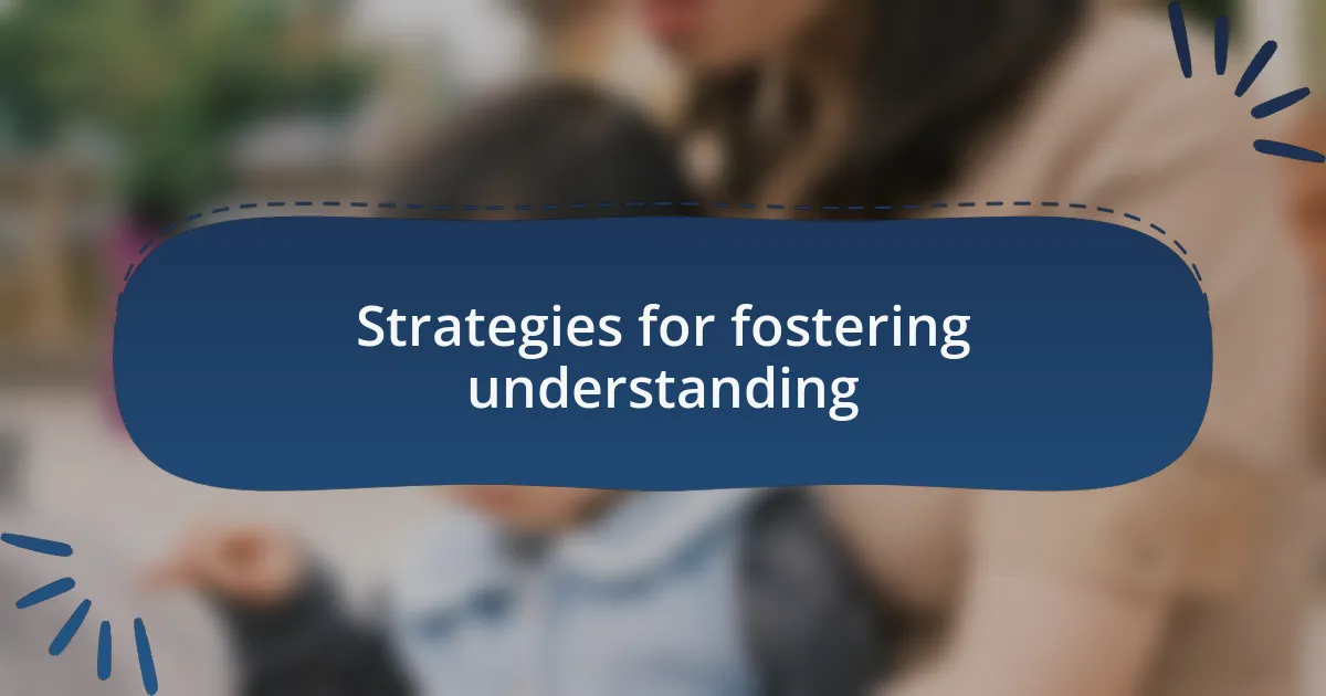 Strategies for fostering understanding