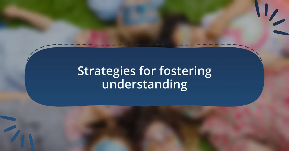 Strategies for fostering understanding