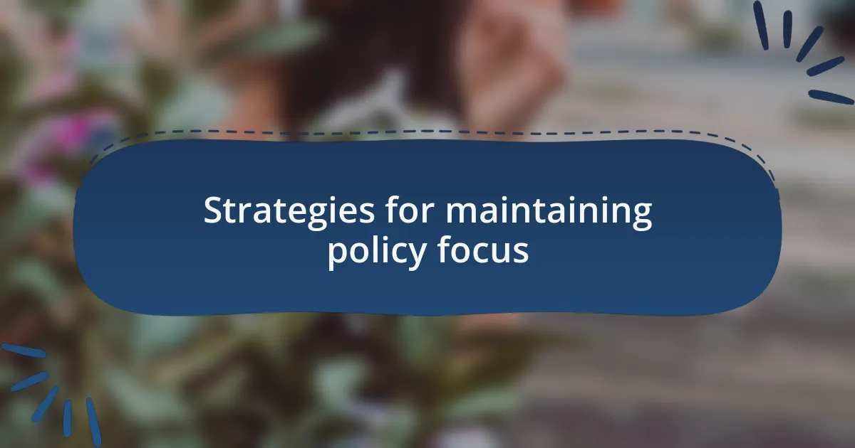 Strategies for maintaining policy focus