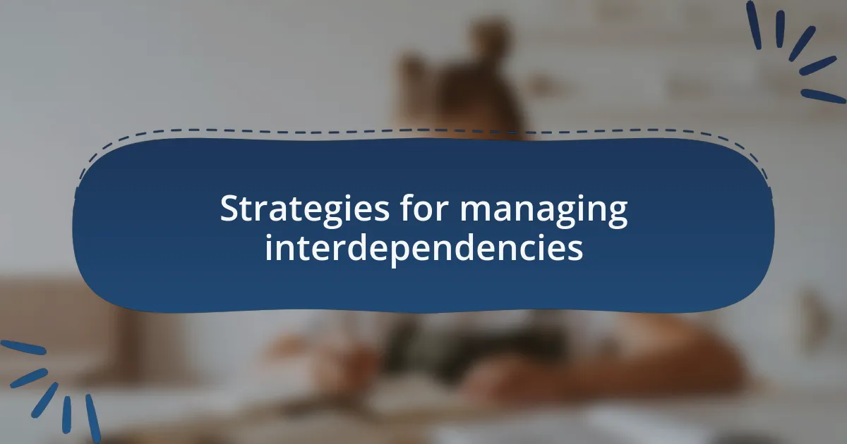 Strategies for managing interdependencies
