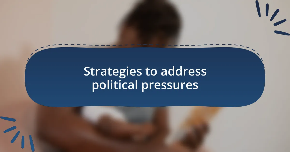 Strategies to address political pressures