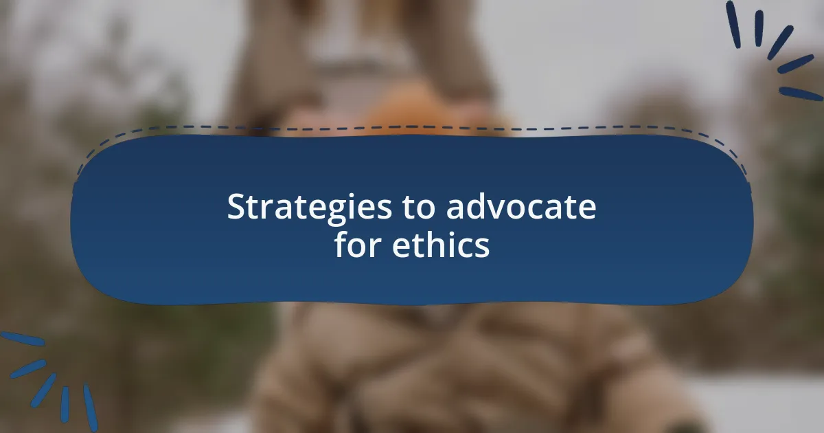 Strategies to advocate for ethics