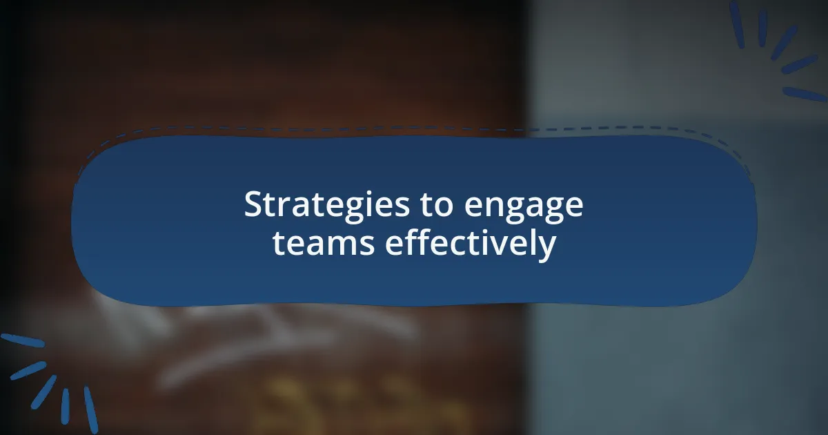 Strategies to engage teams effectively