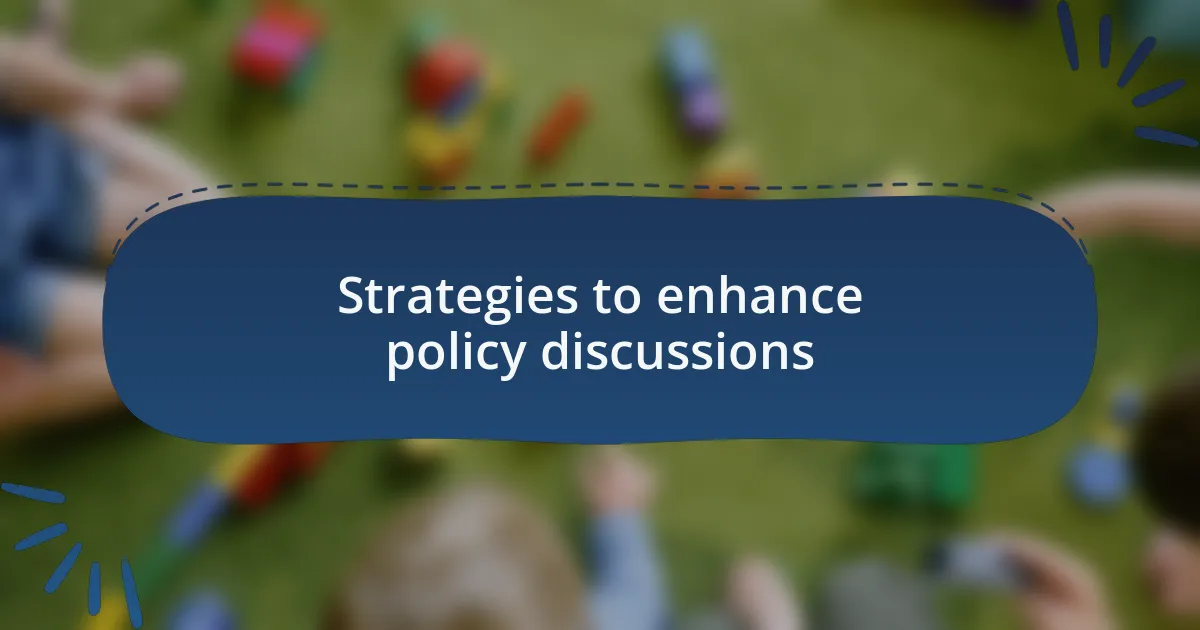 Strategies to enhance policy discussions