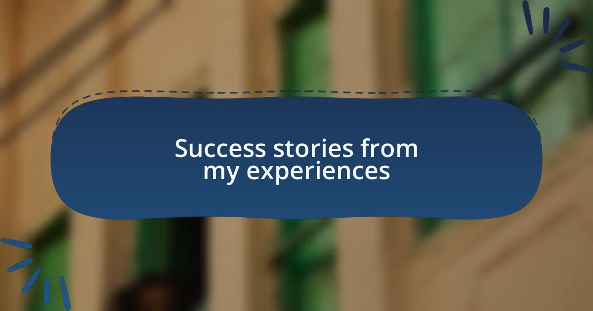 Success stories from my experiences