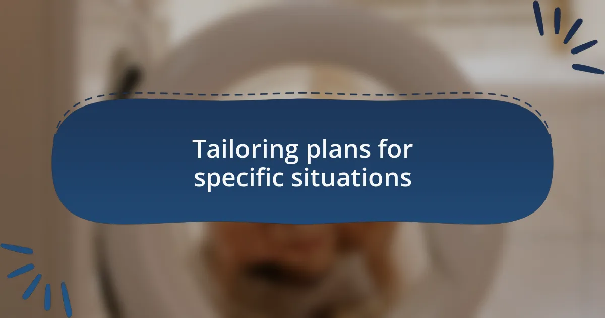 Tailoring plans for specific situations