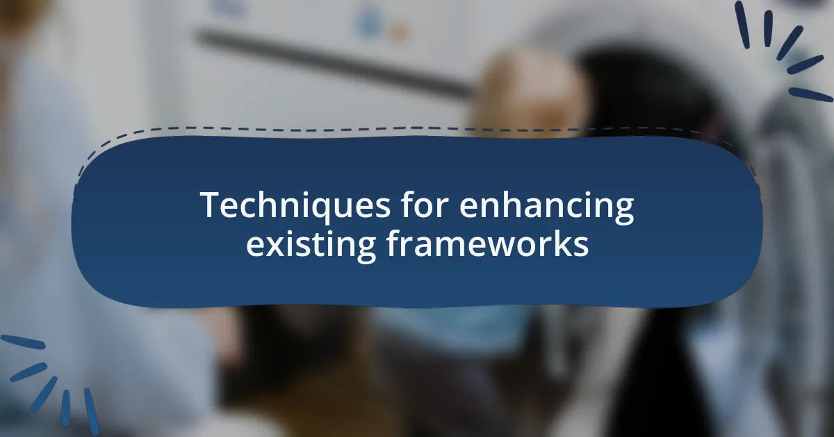 Techniques for enhancing existing frameworks
