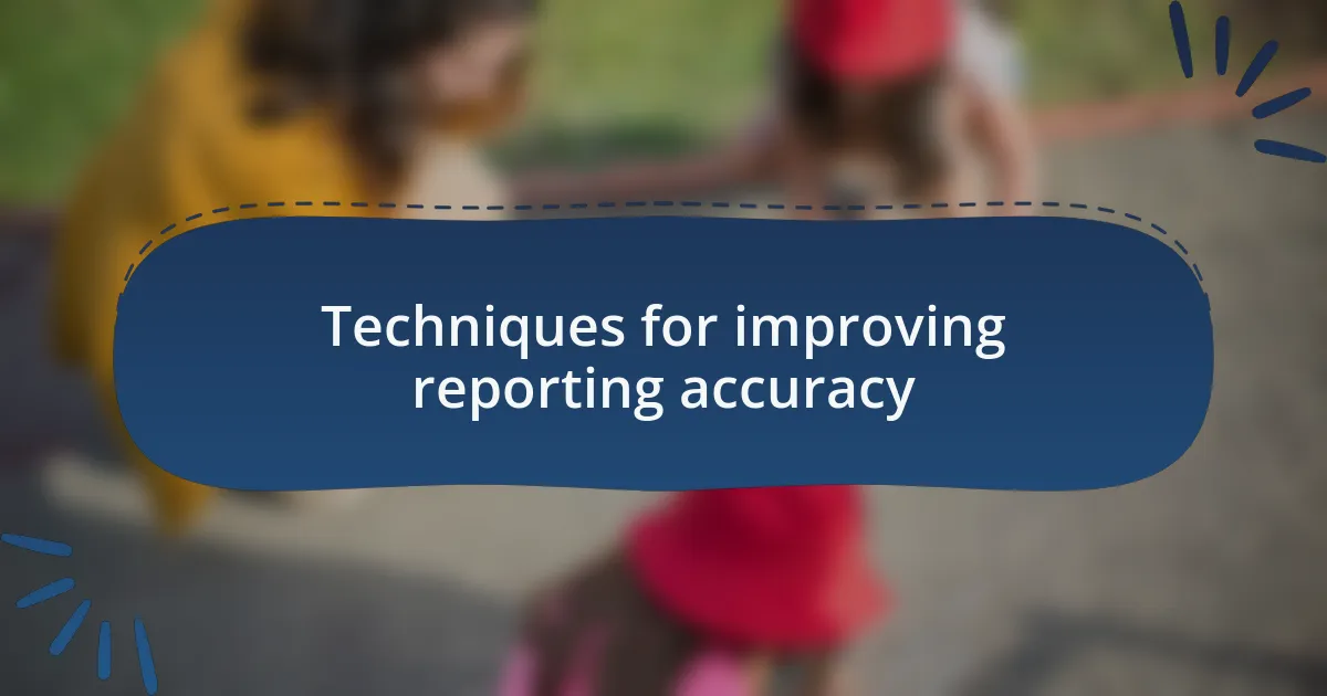 Techniques for improving reporting accuracy