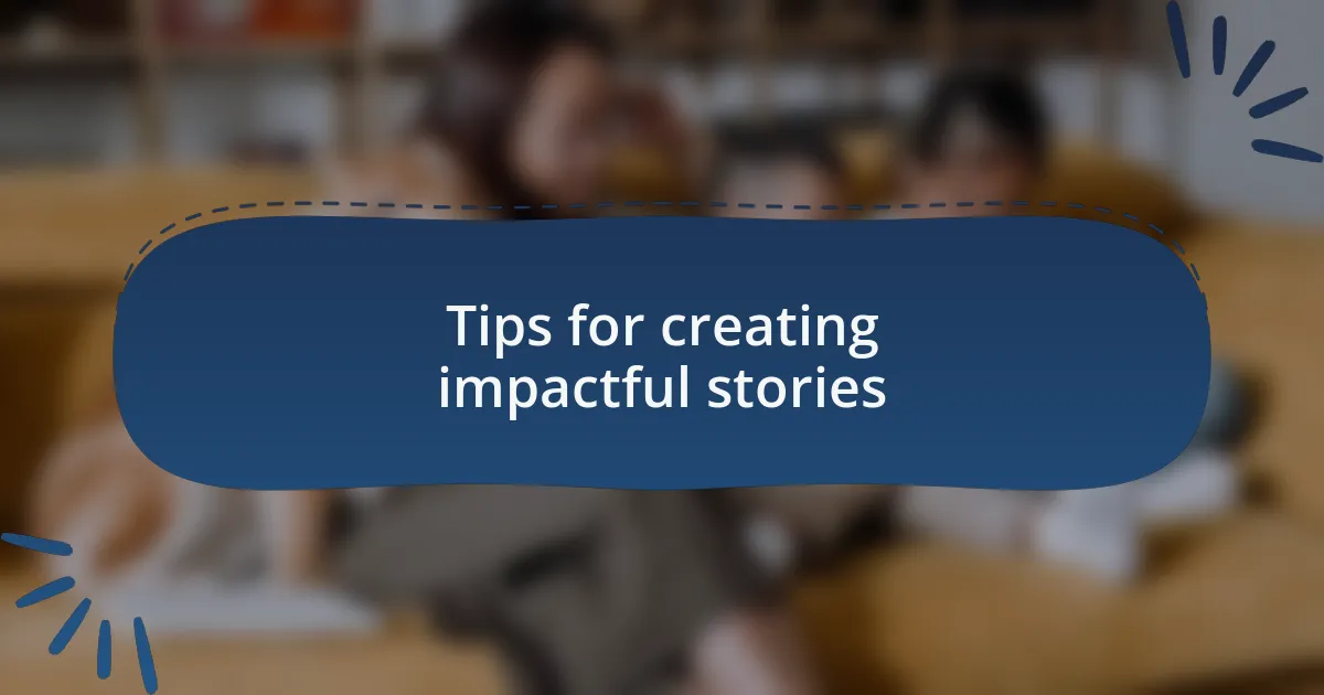Tips for creating impactful stories
