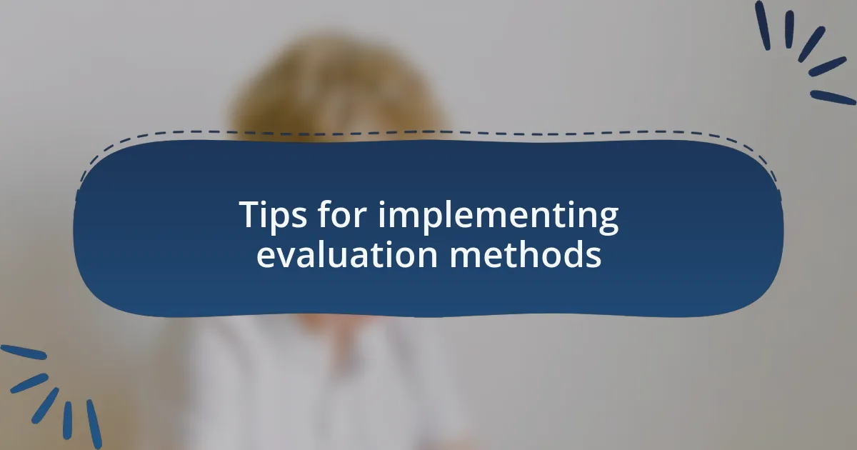 Tips for implementing evaluation methods