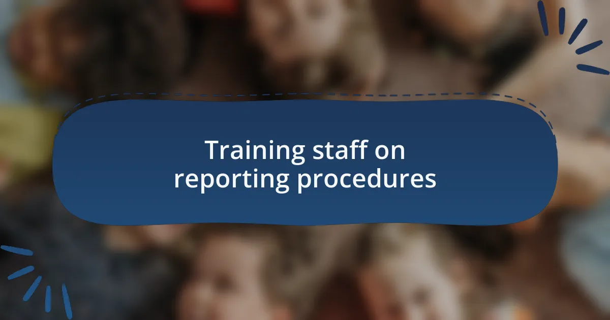 Training staff on reporting procedures
