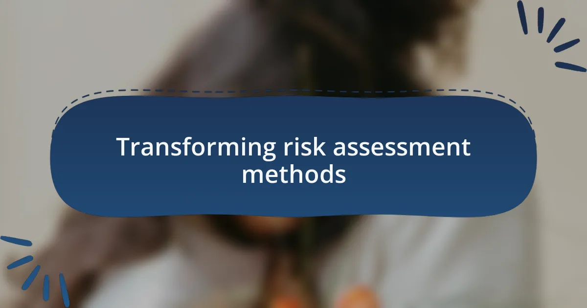 Transforming risk assessment methods