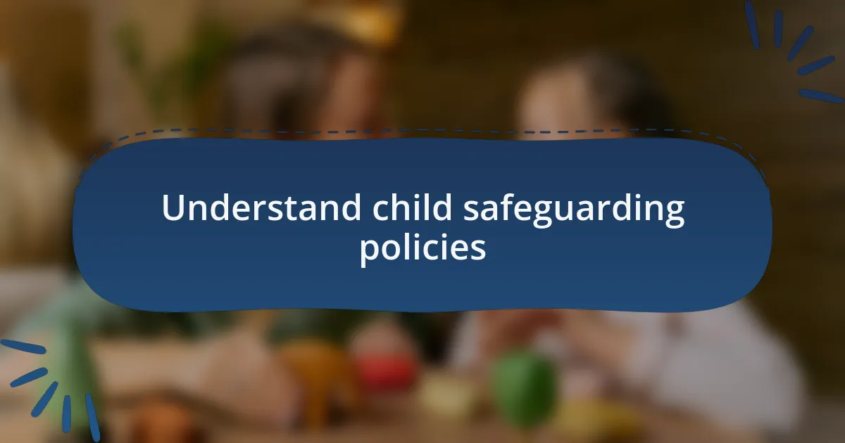Understand child safeguarding policies