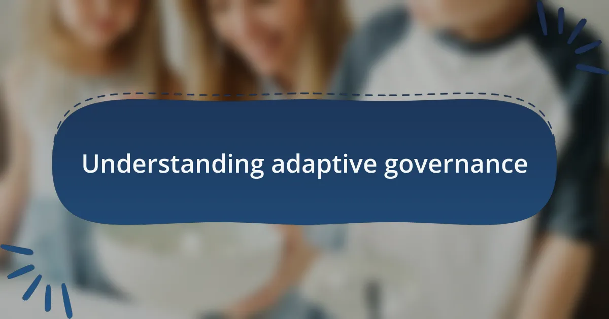 Understanding adaptive governance