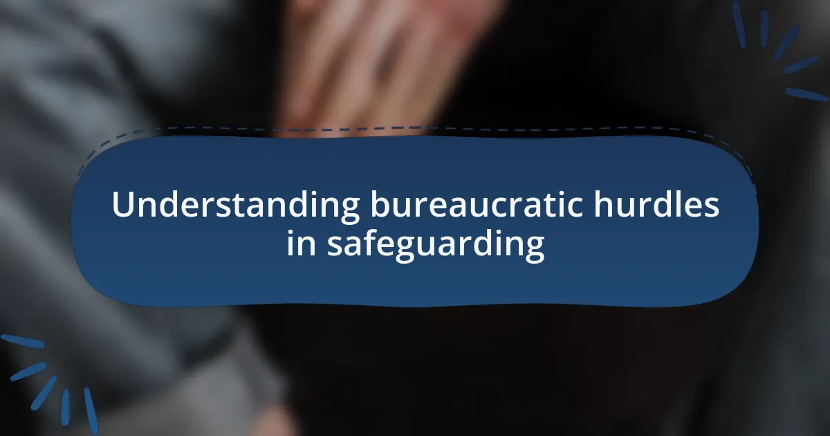 Understanding bureaucratic hurdles in safeguarding