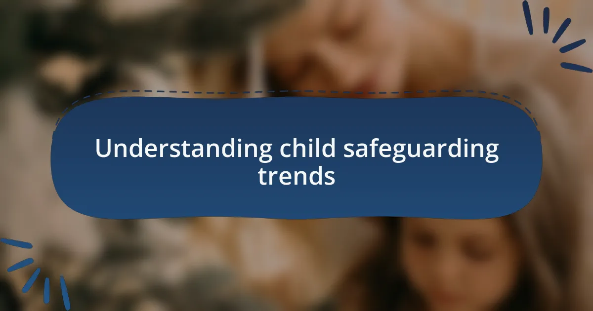 Understanding child safeguarding trends