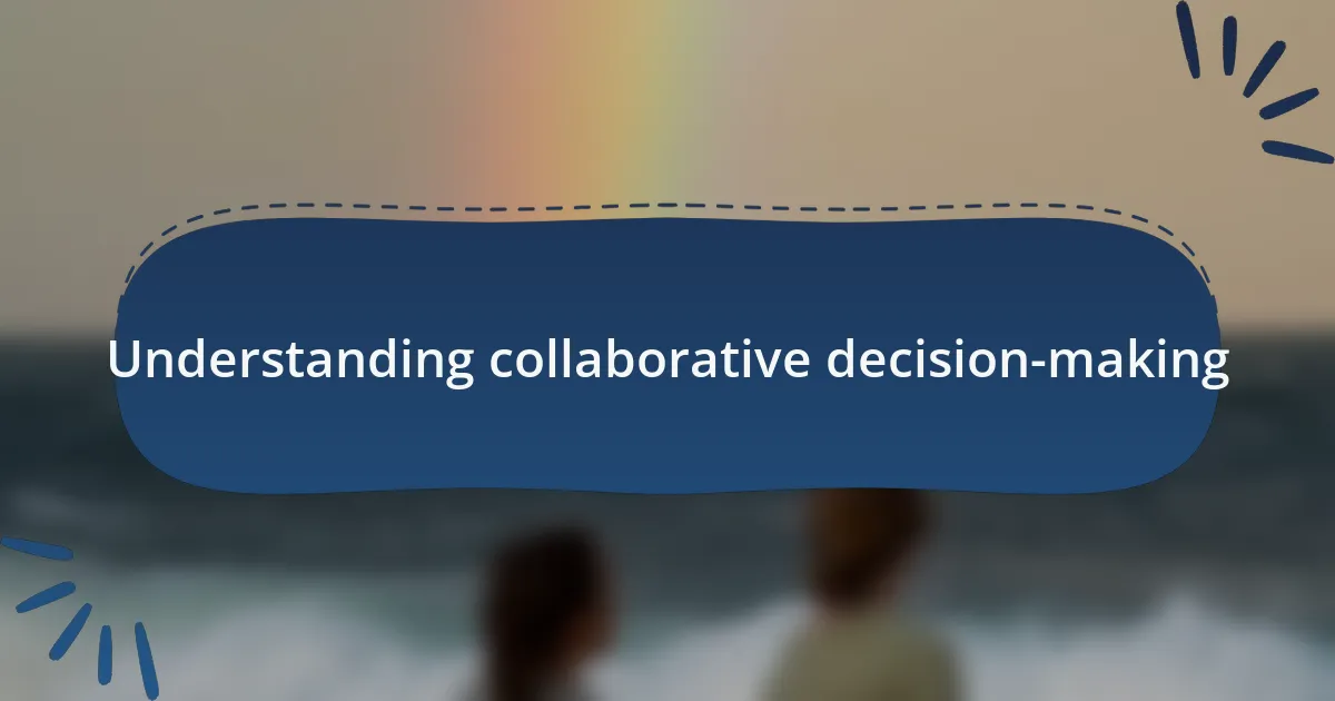 Understanding collaborative decision-making
