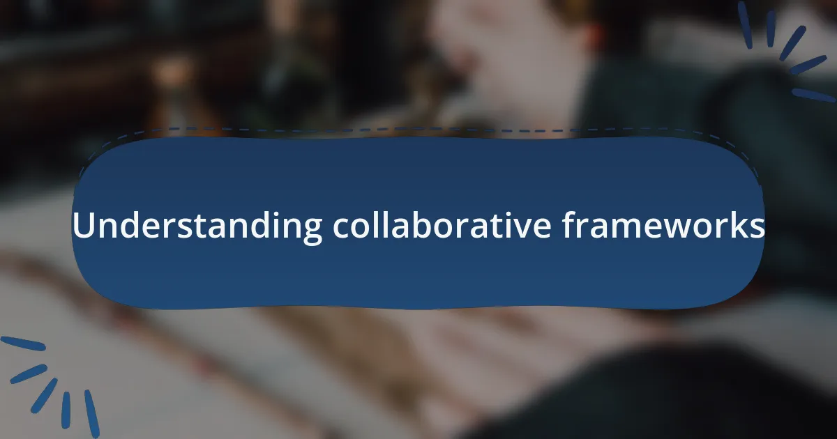 Understanding collaborative frameworks
