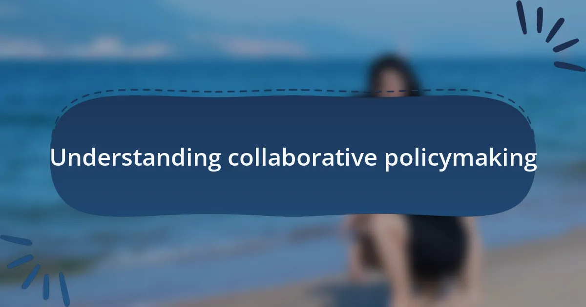 Understanding collaborative policymaking