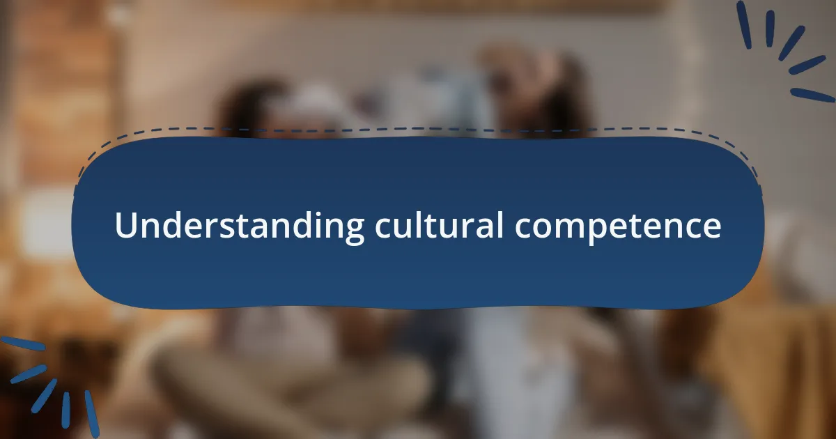 Understanding cultural competence