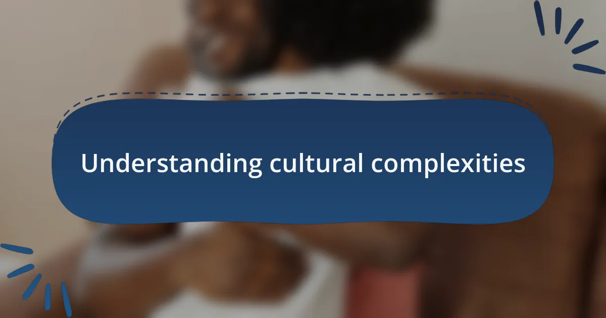 Understanding cultural complexities
