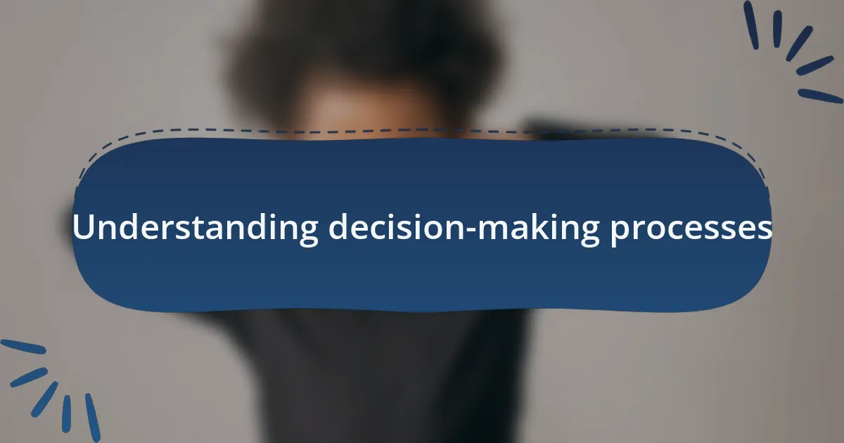 Understanding decision-making processes