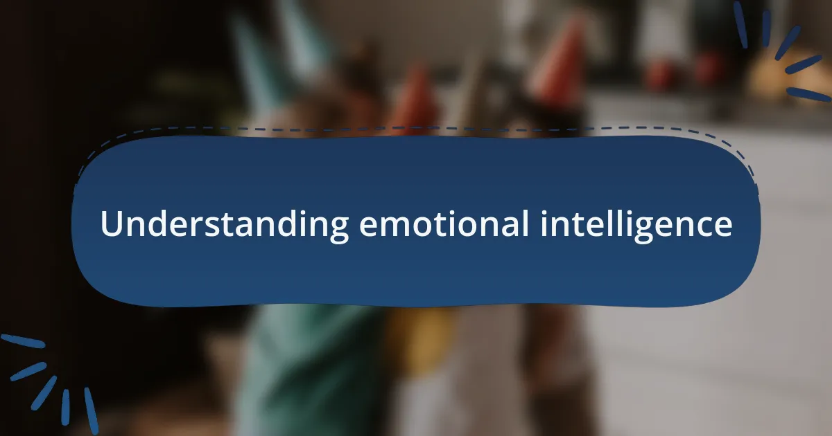 Understanding emotional intelligence
