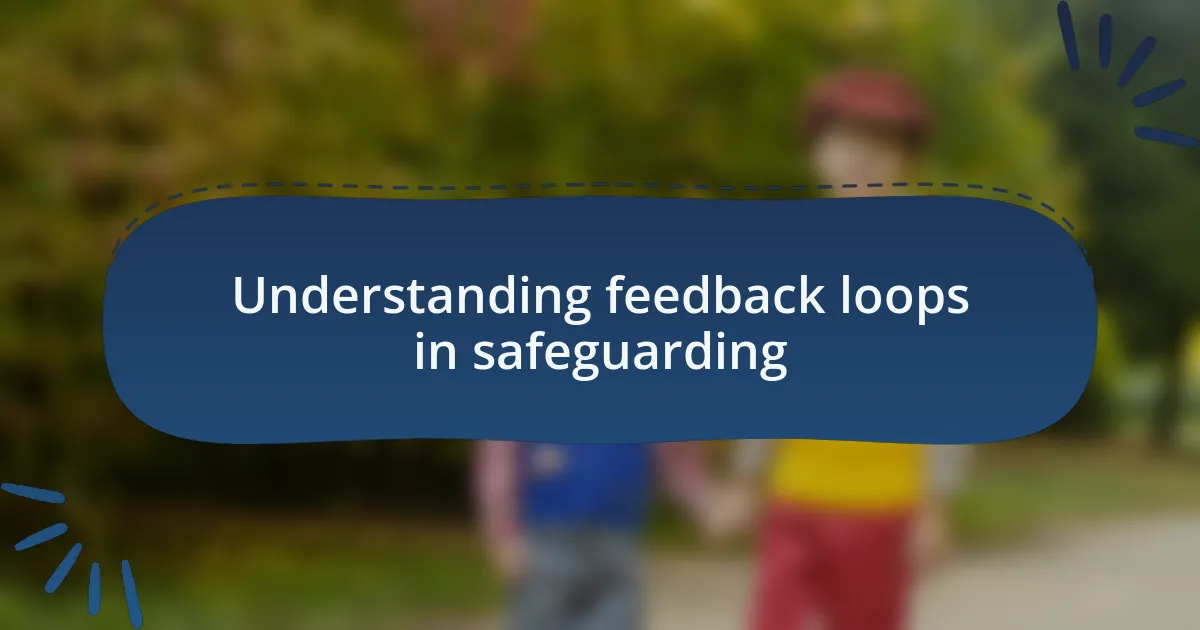 Understanding feedback loops in safeguarding