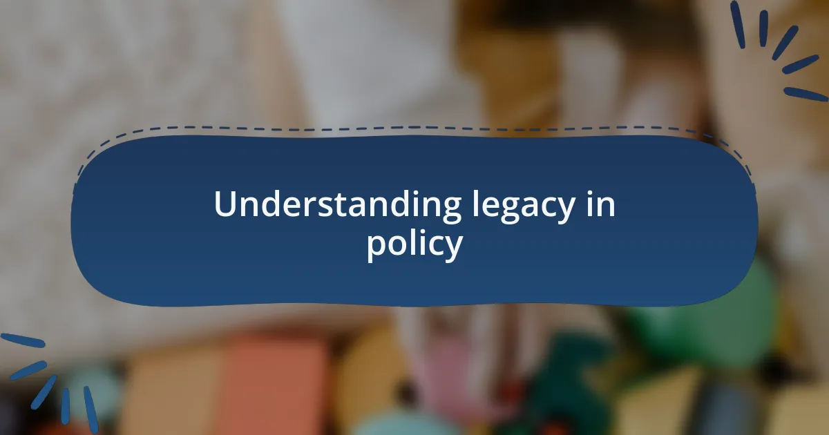 Understanding legacy in policy