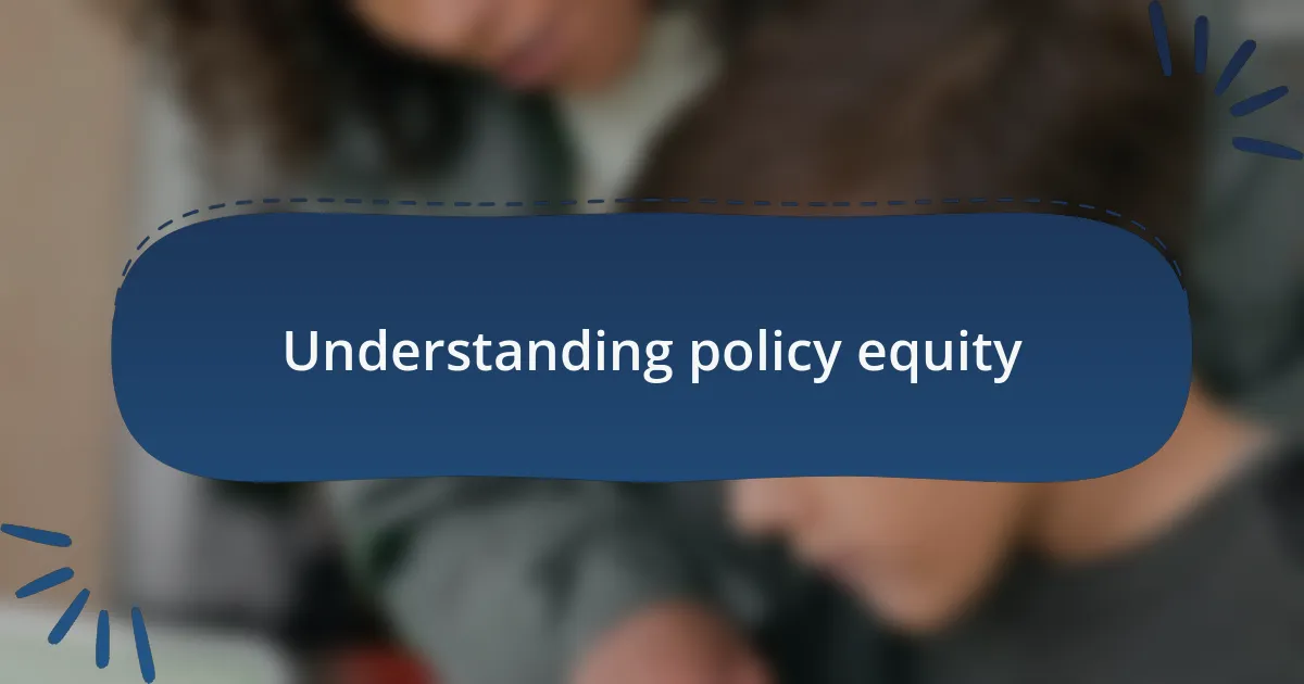 Understanding policy equity