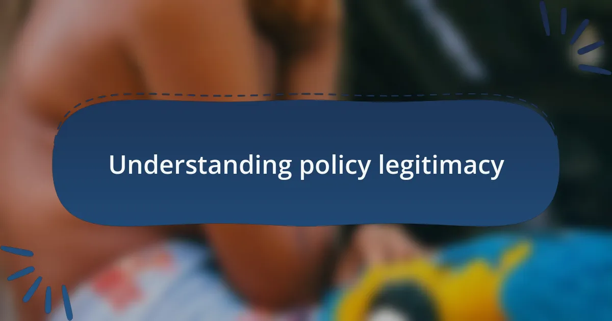 Understanding policy legitimacy