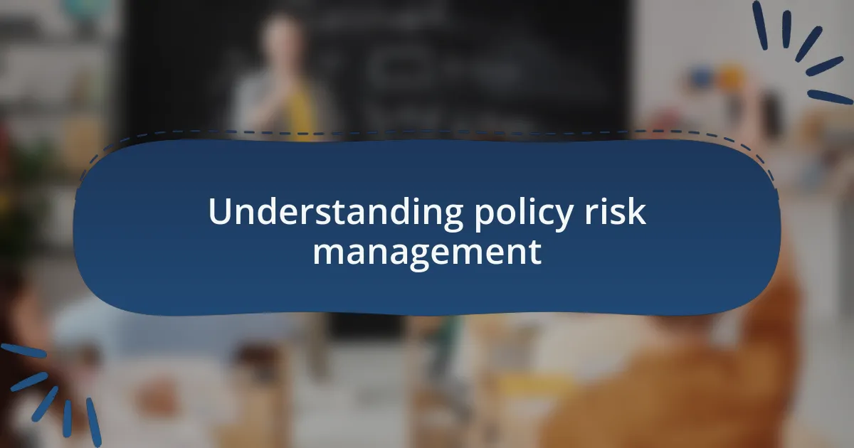 Understanding policy risk management