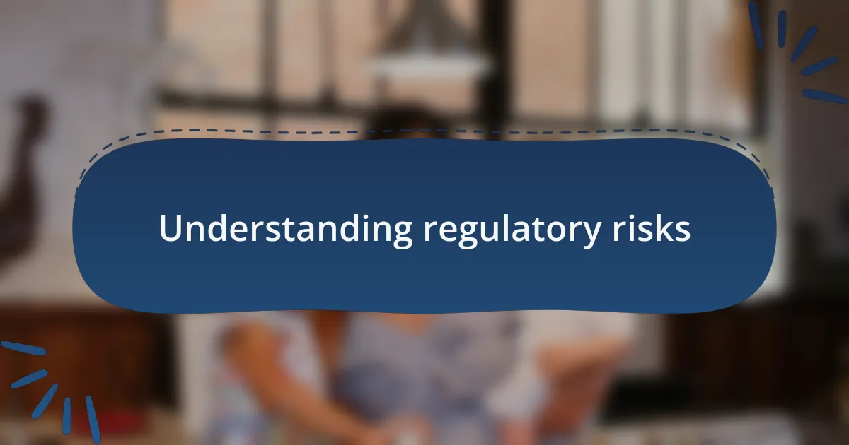 Understanding regulatory risks