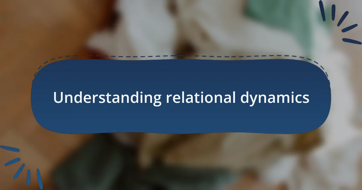 Understanding relational dynamics