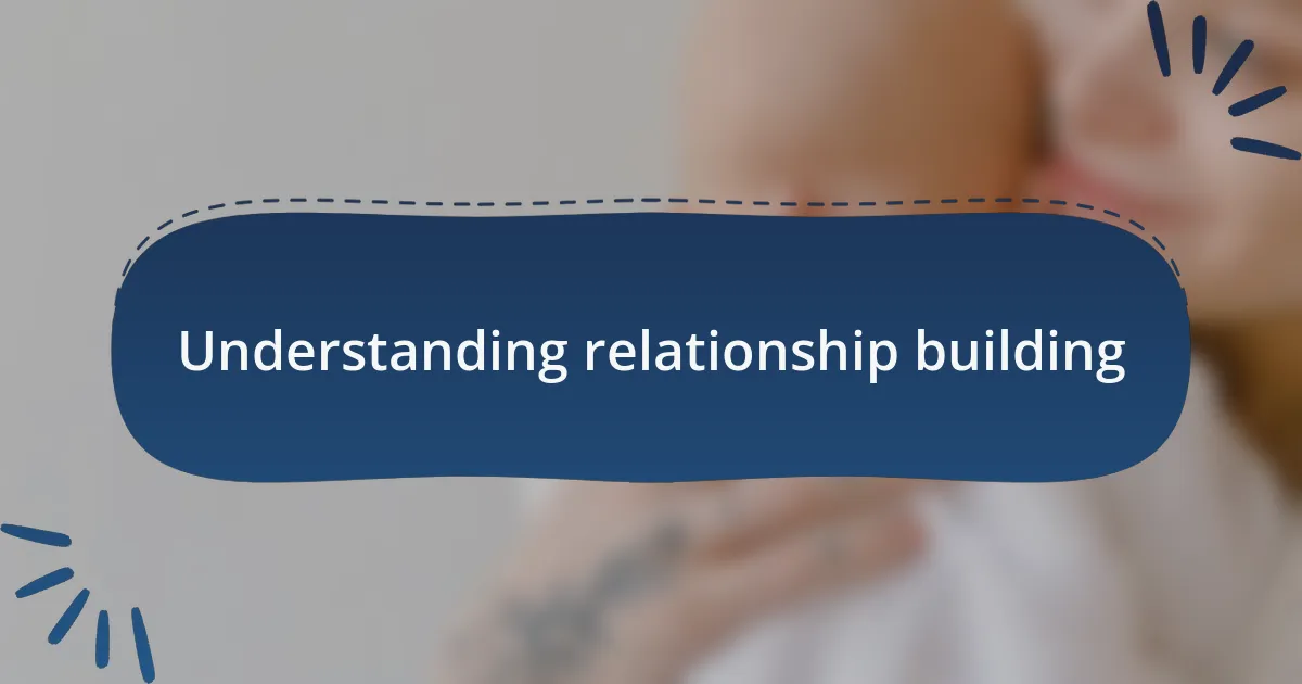 Understanding relationship building