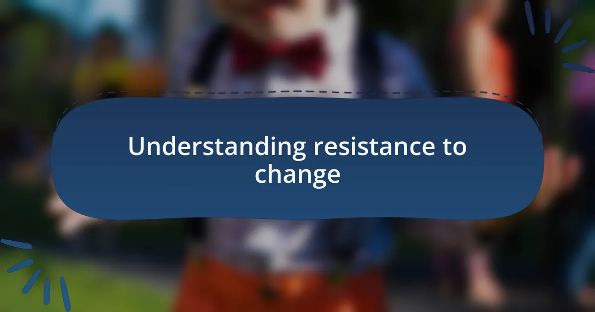 Understanding resistance to change