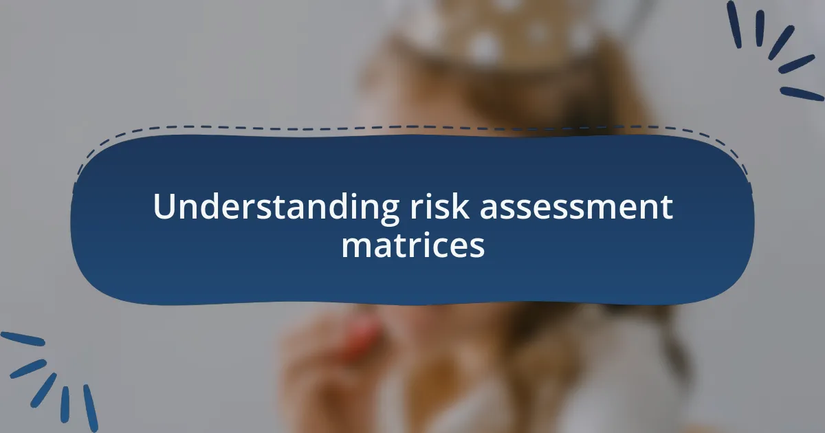 Understanding risk assessment matrices