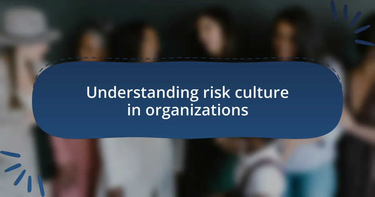Understanding risk culture in organizations