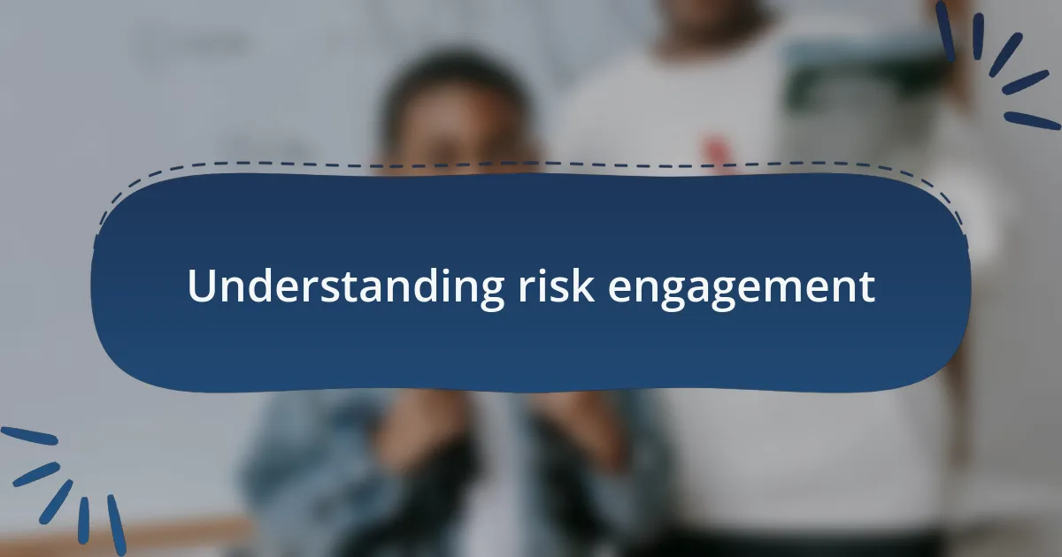Understanding risk engagement