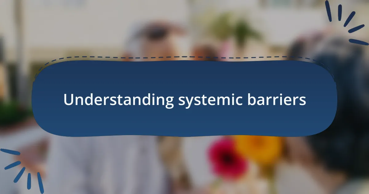 Understanding systemic barriers