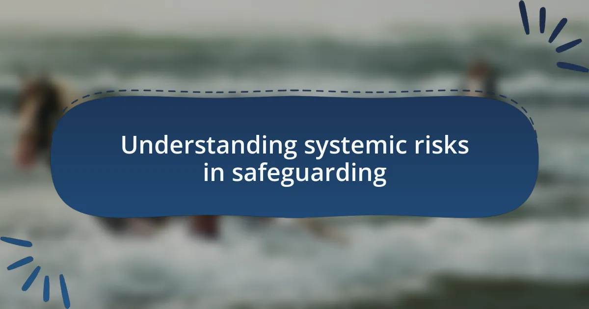 Understanding systemic risks in safeguarding